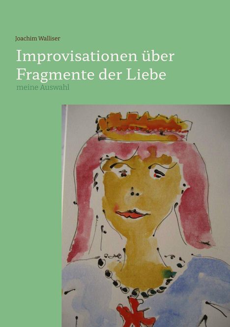 Joachim Walliser, Improvisationen über Fragmente der Liebe, meine Auswahl. Illustration einer Figur mit Krone.