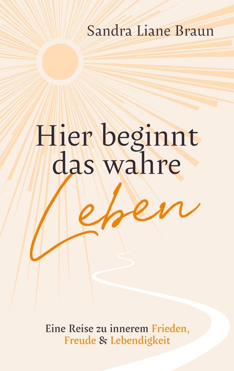 Text: "Sandra Liane Braun. Hier beginnt das wahre Leben. Eine Reise zu innerem Frieden, Freude & Lebendigkeit." Strahlenförmiges Design.