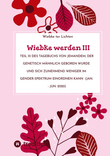 Titel: Wiebke werden III. Beschreibung eines Tagebuchs über genderbezogene Identitätsfragen. Bunte florale Illustration.