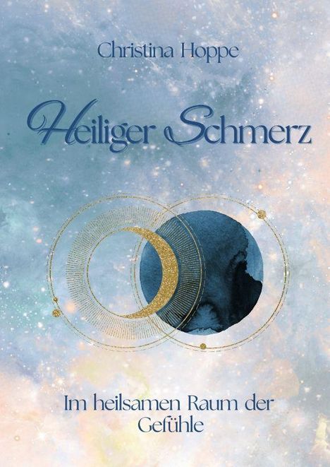"Christina Hoppe, Heiliger Schmerz, Im heilsamen Raum der Gefühle." Abstrakte Kreise in Blau und Gold mit kosmischem Hintergrund.