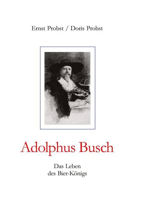 "Adolphus Busch: Das Leben des Bier-Königs." Oben Autorenname; darunter ein Porträt eines Mannes mit Hut und Bart.