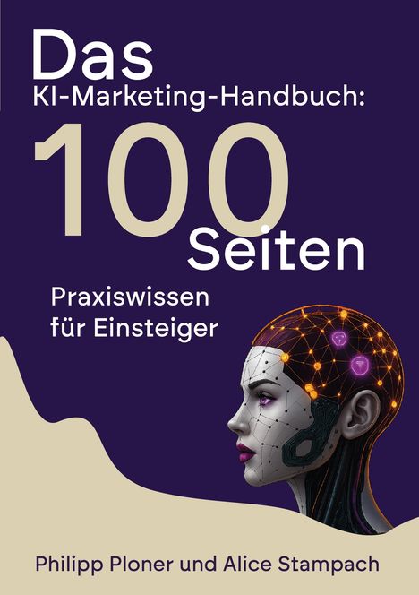 „Das KI-Marketing-Handbuch: 100 Seiten Praxiswissen für Einsteiger“ von Philipp Ploner und Alice Stampach. Illustration eines Cyborgs.