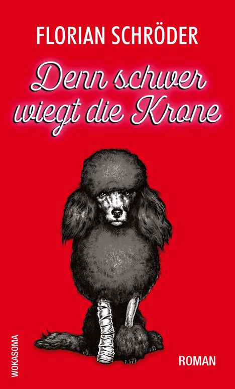 "Florian Schröder: Denn schwer wiegt die Krone. Illustration eines Pudels mit verbundenem Bein auf rotem Hintergrund."
