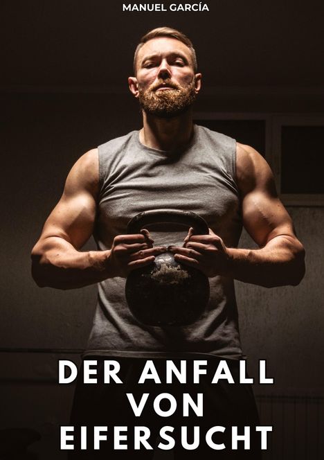 Manuel García, "Der Anfall von Eifersucht". Ein muskulöser Mann hält eine Kettlebell in den Händen.