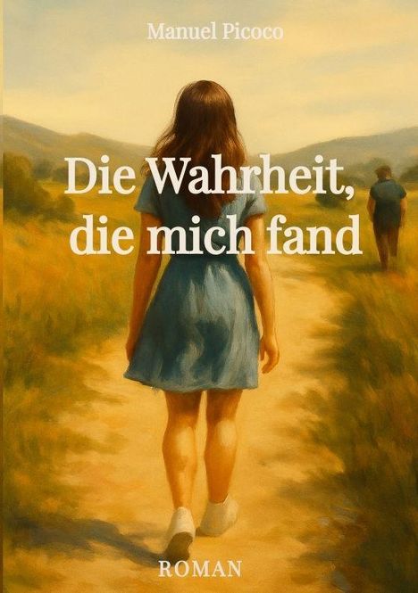 „Manuel Picoco. Die Wahrheit, die mich fand. Roman.“ Eine Frau in blauem Kleid auf einem sonnigen Feldweg.