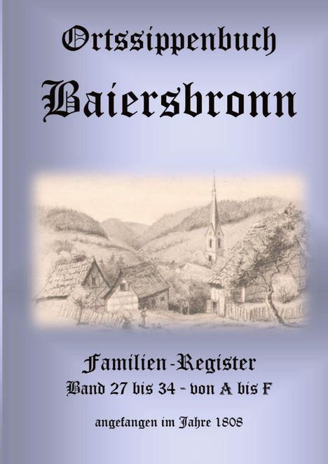 „Ortssippenbuch Baiersbronn. Familien-Register Band 27 bis 34 - von A bis F. angefangen im Jahre 1808.“ Zeichnung eines Dorfes.