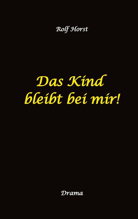 Text oben: "Rolf Horst". Mitte: "Das Kind bleibt bei mir!" Unten: "Drama". Schwarzer Hintergrund.