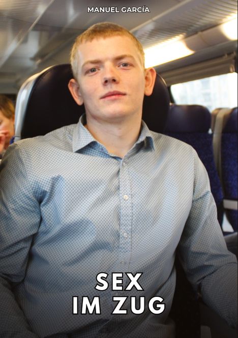 Manuel García, "Sex im Zug". Ein Mann in einem hellblauen Hemd sitzt in einem Zugabteil.