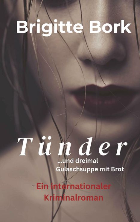 Brigitte Bork. Tünder ...und dreimal Gulaschsuppe mit Brot. Ein internationaler Kriminalroman. Nahaufnahme eines Gesichts.