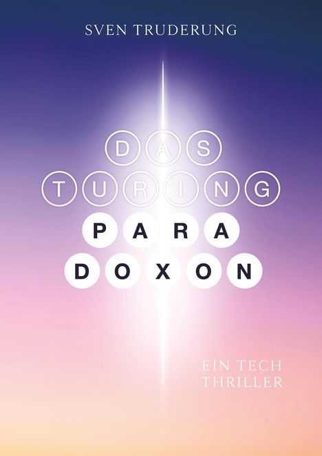 "Das Turing Paradoxon" von Sven Truderung. Ein Technothriller. Pastellfarben, leuchtende Lichtlinie in der Mitte.