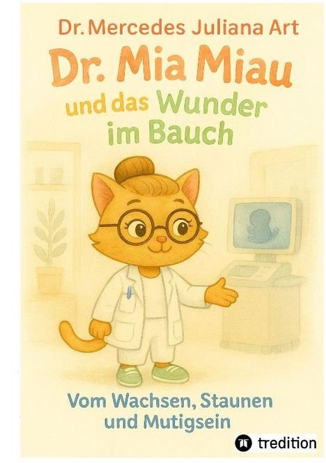 Dr. Mercedes Juliana Art: Dr. Mia Miau und das Wunder im Bauch. Vom Wachsen, Staunen und Mutigsein. Illustration einer Katze im Arztkittel.
