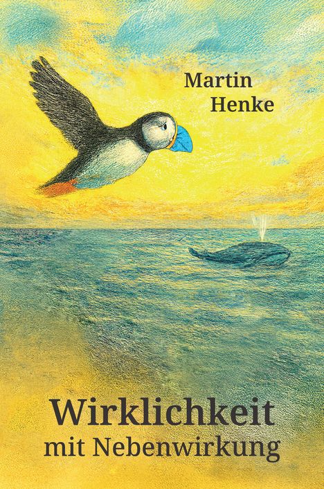 Buchcover: Ein Papageientaucher fliegt über das Meer, am Horizont ein Wal. Titel: "Wirklichkeit mit Nebenwirkung" von Martin Henke.