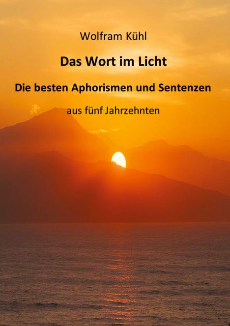 "Wolfram Kühl, Das Wort im Licht, Die besten Aphorismen und Sentenzen aus fünf Jahrzehnten" über einem Sonnenuntergang.