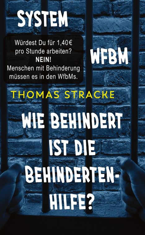 SYSTEM WFBM, "Würdest Du für 1,40 € pro Stunde arbeiten? NEIN! Menschen mit Behinderung müssen es in den WfbMs." In blauer Ziegelmauer sind Hände an Gitterstäben zu sehen.