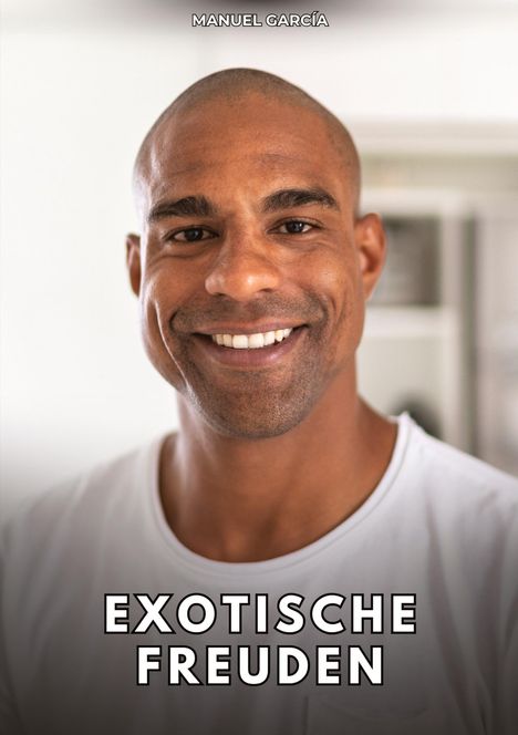 Text: "EXOTISCHE FREUDEN" und "MANUEL GARCÍA". Ein lächelnder Mann in naher Aufnahme trägt ein weißes T-Shirt.