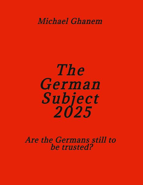 "Michael Ghanem. The German Subject 2025. Are the Germans still to be trusted?" Schwarzer Text auf rotem Hintergrund.