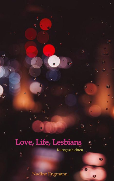 „Love, Life, Lesbians. Kurzgeschichten. Nadine Engmann“ auf dunklem Hintergrund mit Lichtern und Regentropfen.