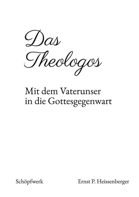 "Das Theologos. Mit dem Vaterunser in die Gottesgegenwart. Schöpfwerk, Ernst P. Heissenberger." Schwarzer Text auf weißem Hintergrund.