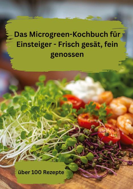 Das Microgreen-Kochbuch für Einsteiger - Frisch gesät, fein genossen. Über 100 Rezepte. Microgreens und Gemüse auf Holz.