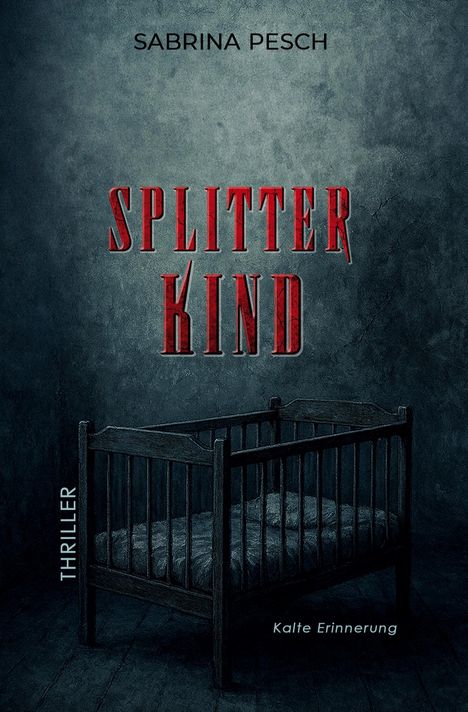 Text: "SABRINA PESCH", "SPLITTERKIND", "THRILLER", "Kalte Erinnerung". Dunkles Zimmer mit leeren Kinderbett.