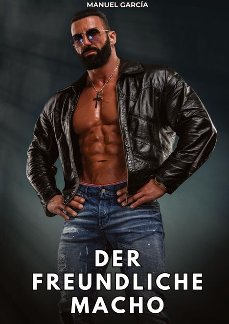 MANUEL GARCÍA. Der freundliche Macho. Muskelbepackter Mann in Lederjacke, Sonnenbrille, mit Kreuzkette und Jeans.