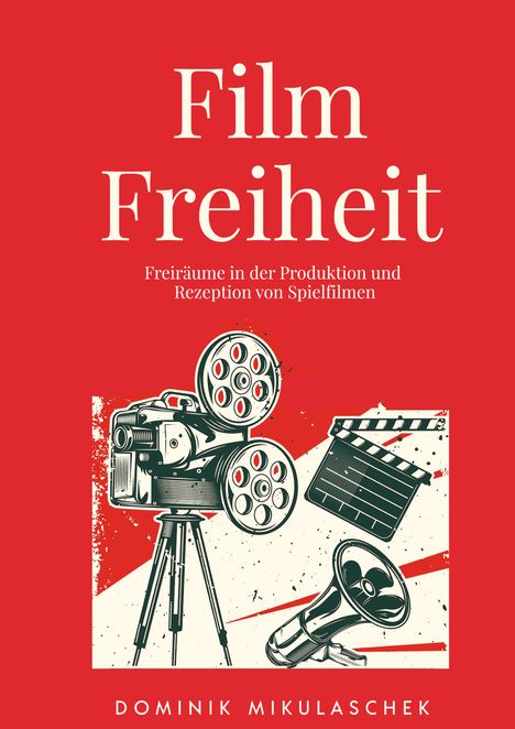 Text: "Film Freiheit. Freiräume in der Produktion und Rezeption von Spielfilmen. Dominik Mikulaschek." Illustration: Filmkamera.