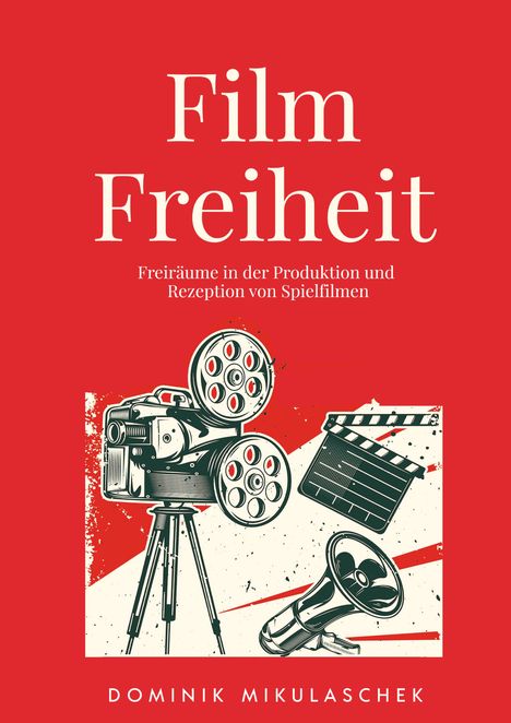 "Film Freiheit. Freiräume in der Produktion und Rezeption von Spielfilmen. Dominik Mikulaschek." Retro-Kamera und Clapperboard.