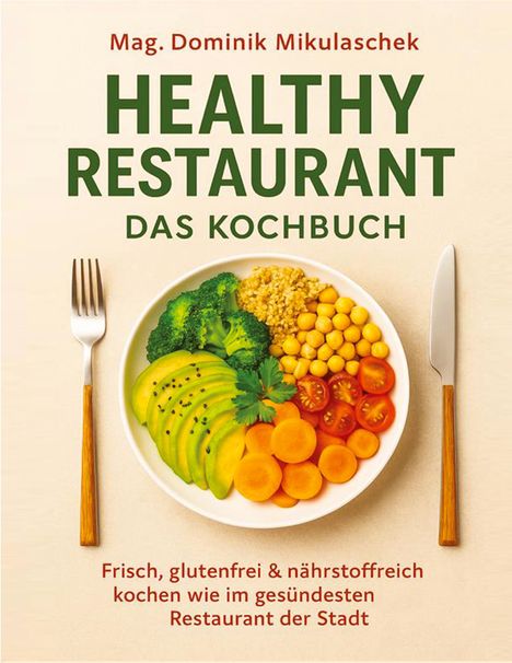"Mag. Dominik Mikulaschek. HEALTHY RESTAURANT DAS KOCHBUCH. Frisch, glutenfrei & nährstoffreich kochen. Ein Teller mit Gemüse."
