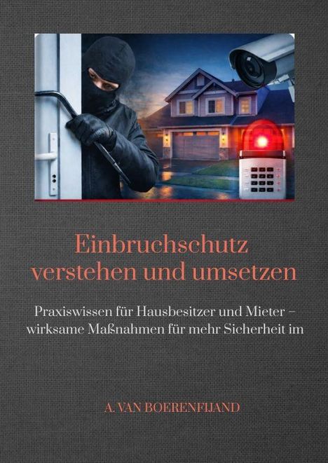 "Einbruchschutz verstehen und umsetzen. Praxiswissen für Hausbesitzer und Mieter – wirksame Maßnahmen für mehr Sicherheit. A VAN BOERENFIJAND." Ein Mann mit Brecheisen öffnet eine Tür, Kamera und Alarm zu sehen.