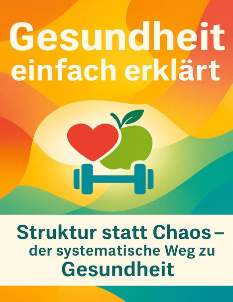 „Gesundheit einfach erklärt“, „Struktur statt Chaos – der systematische Weg zu Gesundheit“. Illustration mit Herz, Apfel, Hantel.