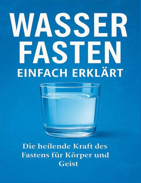 „WASSER FASTEN EINFACH ERKLÄRT. Die heilende Kraft des Fastens für Körper und Geist.“ Ein Glas Wasser auf blauem Hintergrund.
