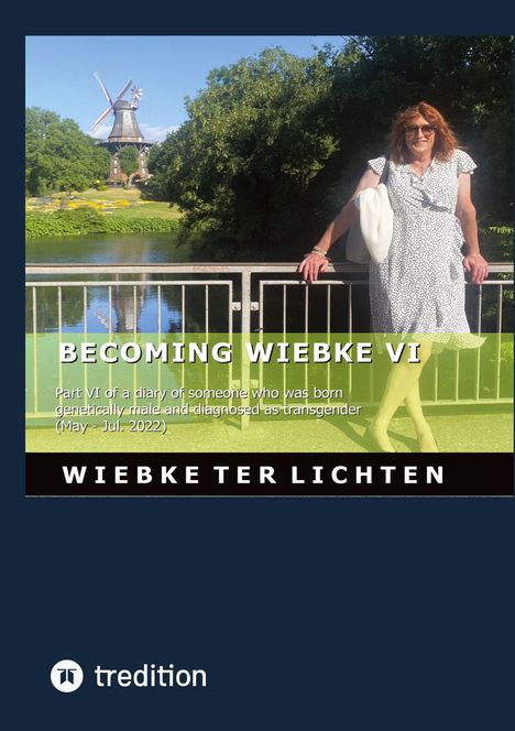 BECOMING WIEBKE VI: Tagebuch eines Menschen, geboren als genetisch männlich, diagnostiziert als trans (Mai - Jul. 2022).