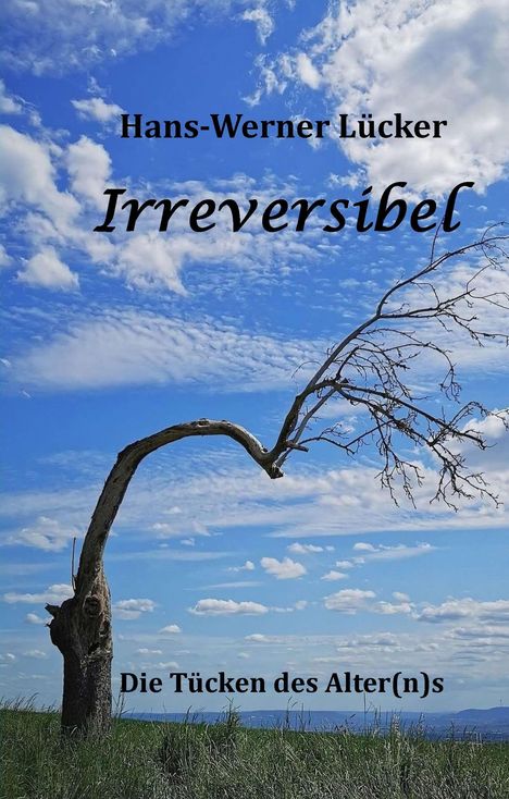 Hans-Werner Lücker, Irreversibel, Die Tücken des Alter(n)s. Ein Baum mit gebogenem Stamm unter blauem Himmel.