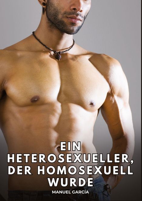 Text: „EIN HETEROSEXUELLER, DER HOMOSEXUELL WURDE“ und darunter „MANUEL GARCÍA“. Ein muskulöser, oberkörperfreier Mann mit Kette.