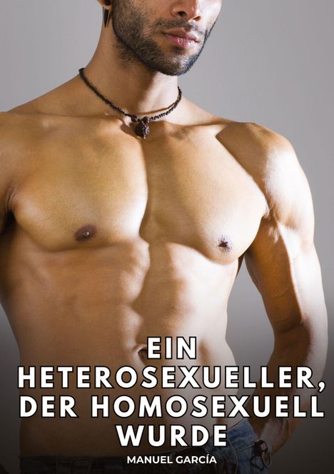 Der Text besagt: "EIN HETEROSEXUELLER, DER HOMOSEXUELL WURDE" MANUEL GARCÍA. Ein muskulöser, oberkörperfreier Mann.