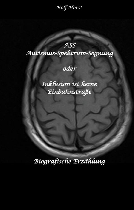Titel: "ASS Autismus-Spektrum-Segnung oder Inklusion ist keine Einbahnstraße". Oben ein Name, unten "Biografische Erzählung". Hintergrund: Gehirnscan.