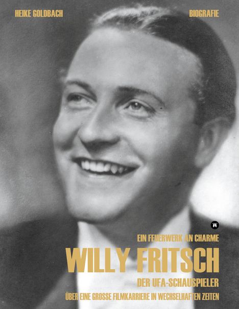 Text: "Heike Goldbach, Biografie, Ein Feuerwerk an Charme, Willy Fritsch, Der UFA-Schauspieler, Über eine große Filmkarriere in wechselhaften Zeiten." Schwarz-Weiß-Porträt eines lächelnden Mannes.