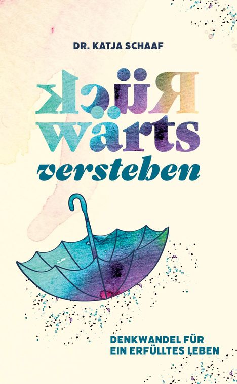 Texts: "Dr. Katja Schaaf", "Rückwärts verstehen", "Denkwandel für ein erfülltes Leben". Illustration: Schirm in Aquarellfarben.