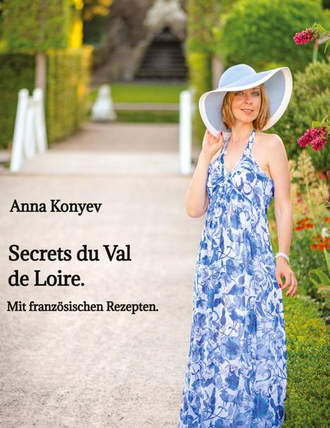 „Anna Konyev. Secrets du Val de Loire. Mit französischen Rezepten.“ Frau in blau-weißem Kleid mit Hut in einem Garten.