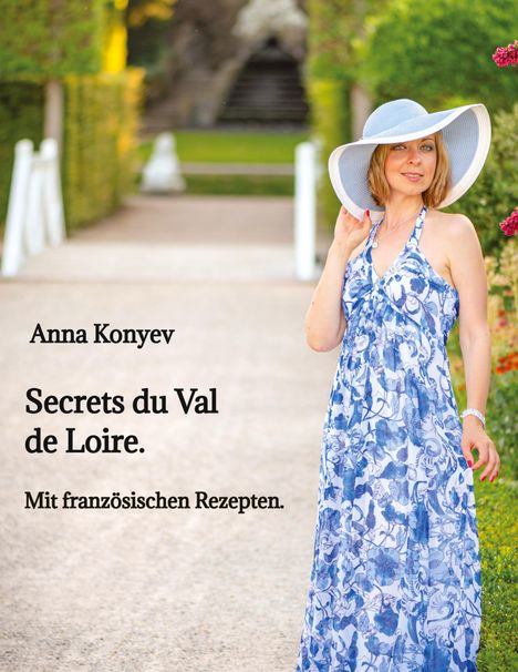 Anna Konyew, Secrets du Val de Loire. Mit französischen Rezepten. Frau im blauen Sommerkleid, heller Hut, Gartenweg.