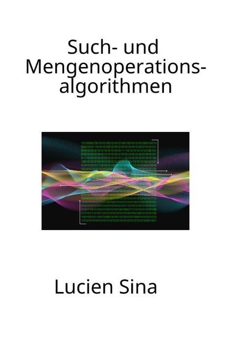 "Such- und Mengenoperationsalgorithmen", "Lucien Sina". Bunte Binärzahlen mit abstrakten Wellenlinien.
