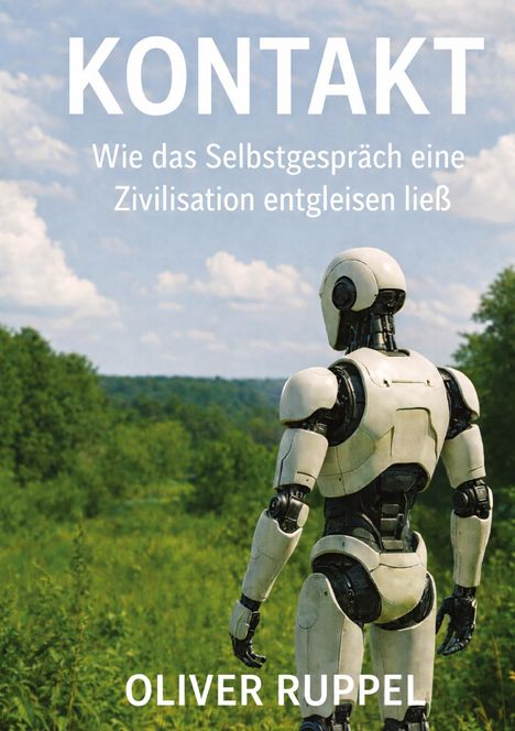Text: "KONTAKT. Wie das Selbstgespräch eine Zivilisation entgleisen ließ. OLIVER RUPPEL." Ein Roboter in einer grünen Landschaft.