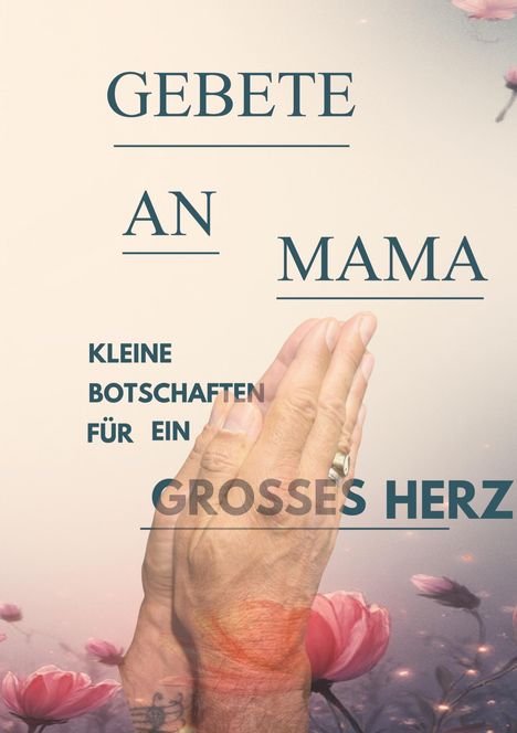 "Gebete an Mama. Kleine Botschaften für ein großes Herz." Hände in Gebetshaltung, umgeben von rosa Blüten.