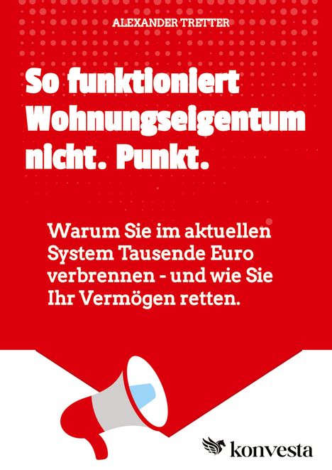 So funktioniert Wohnungseigentum nicht. Punkt. Warum Sie Geld verbrennen und Vermögen retten. Logo: rotes Megafon, "konvesta".