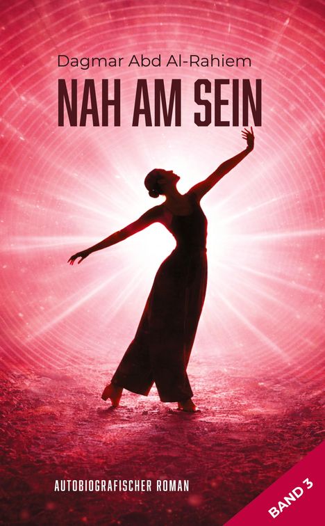 "Dagmar Abd Al-Rahiem: NAH AM SEIN. AUTOBIOGRAFISCHER ROMAN. BAND 3." Tänzerin vor pinkem Lichtkreis.