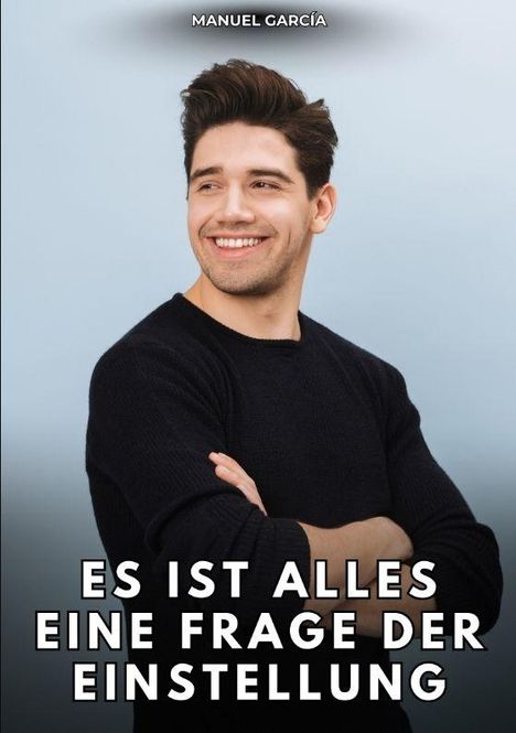 Oben: "MANUEL GARCÍA". Unten: "ES IST ALLES EINE FRAGE DER EINSTELLUNG". Ein Mann lächelt freundlich.