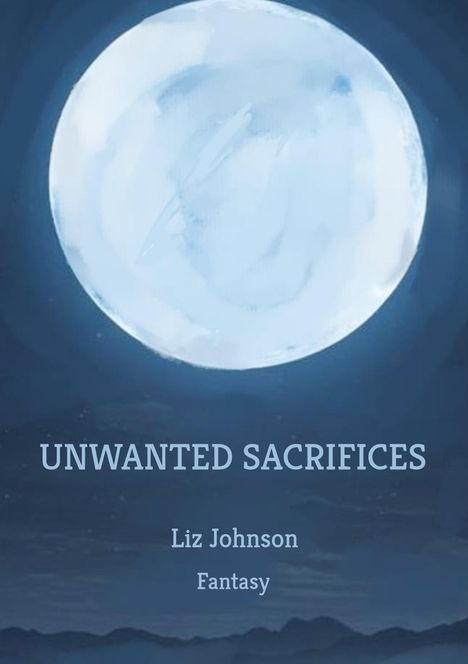 Texte: "UNWANTED SACRIFICES," "Liz Johnson," "Fantasy." Illustration eines großen, leuchtenden Mondes über dunklen Hügeln.