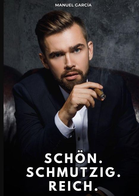 Text: "SCHÖN. SCHMUTZIG. REICH." Ein Mann in Anzug mit Bart hält eine Zigarre und wirkt nachdenklich.
