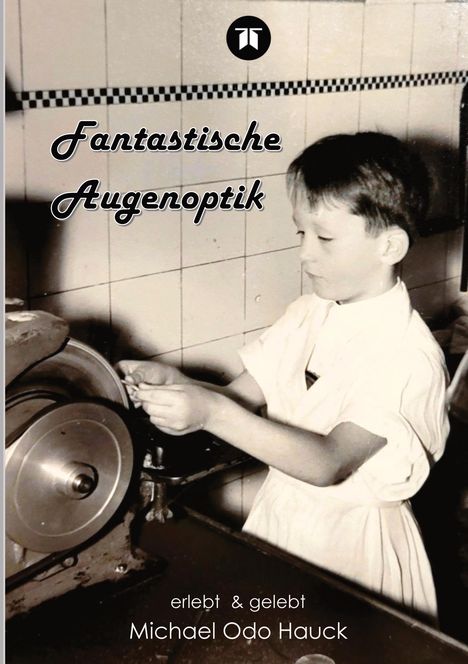 "Fantastische Augenoptik. erlebt & gelebt Michael Odo Hauck." Ein Kind arbeitet an einer Maschine. Retro-Stil.