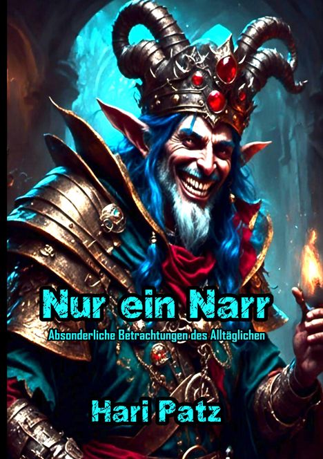 "Nur ein Narr: Absonderliche Betrachtungen des Alltäglichen" von Hari Patz. Illustration eines grinsenden, bunten Narren.